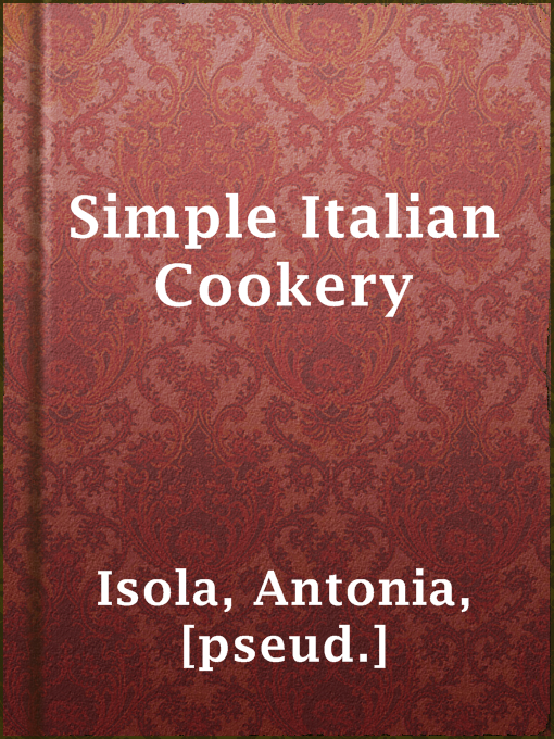 Title details for Simple Italian Cookery by [pseud.] Antonia Isola - Available